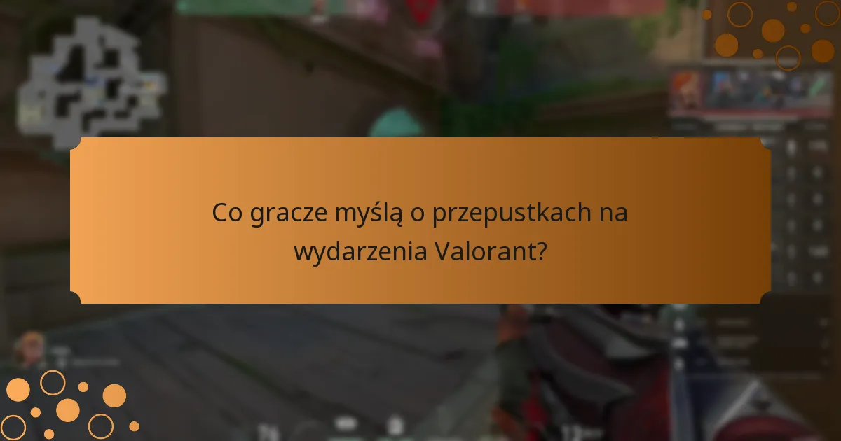 Co gracze myślą o przepustkach na wydarzenia Valorant?