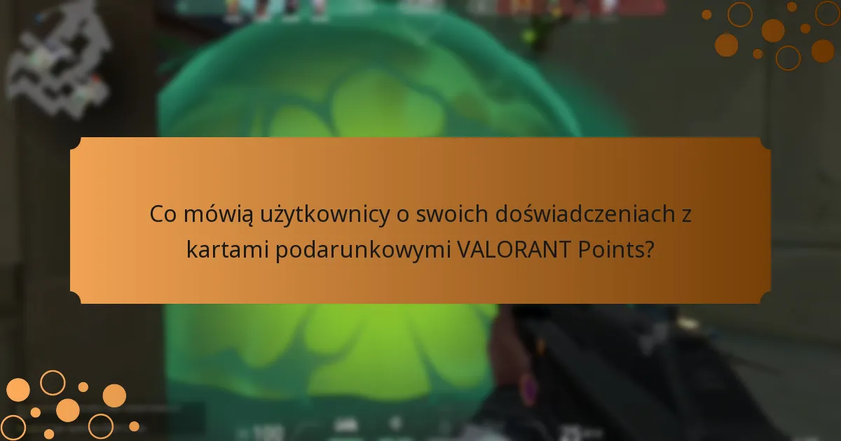 Co mówią użytkownicy o swoich doświadczeniach z kartami podarunkowymi VALORANT Points?