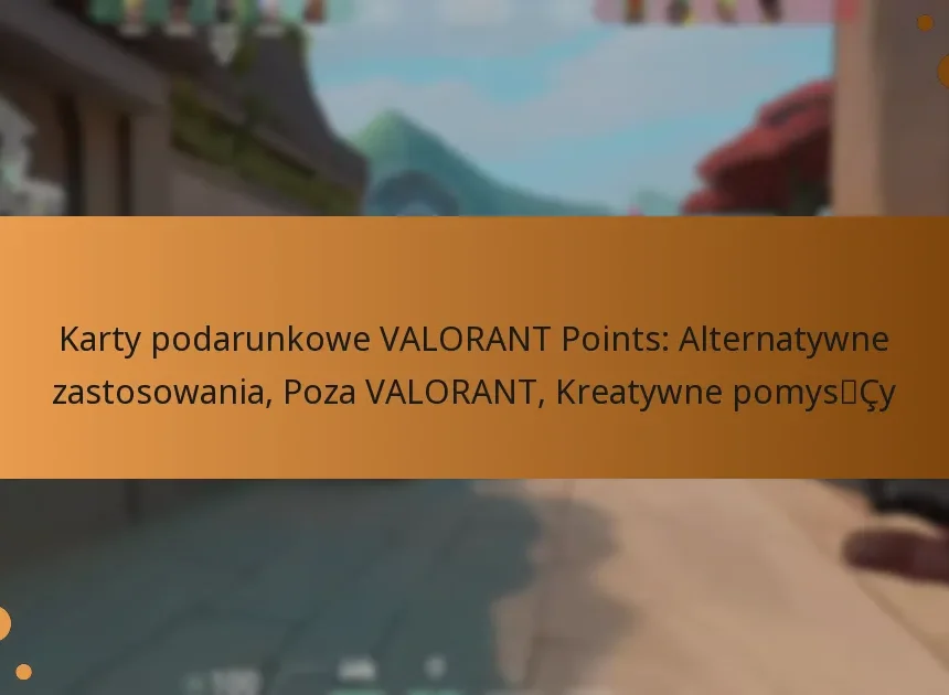 Karty podarunkowe VALORANT Points: Alternatywne zastosowania, Poza VALORANT, Kreatywne pomysły