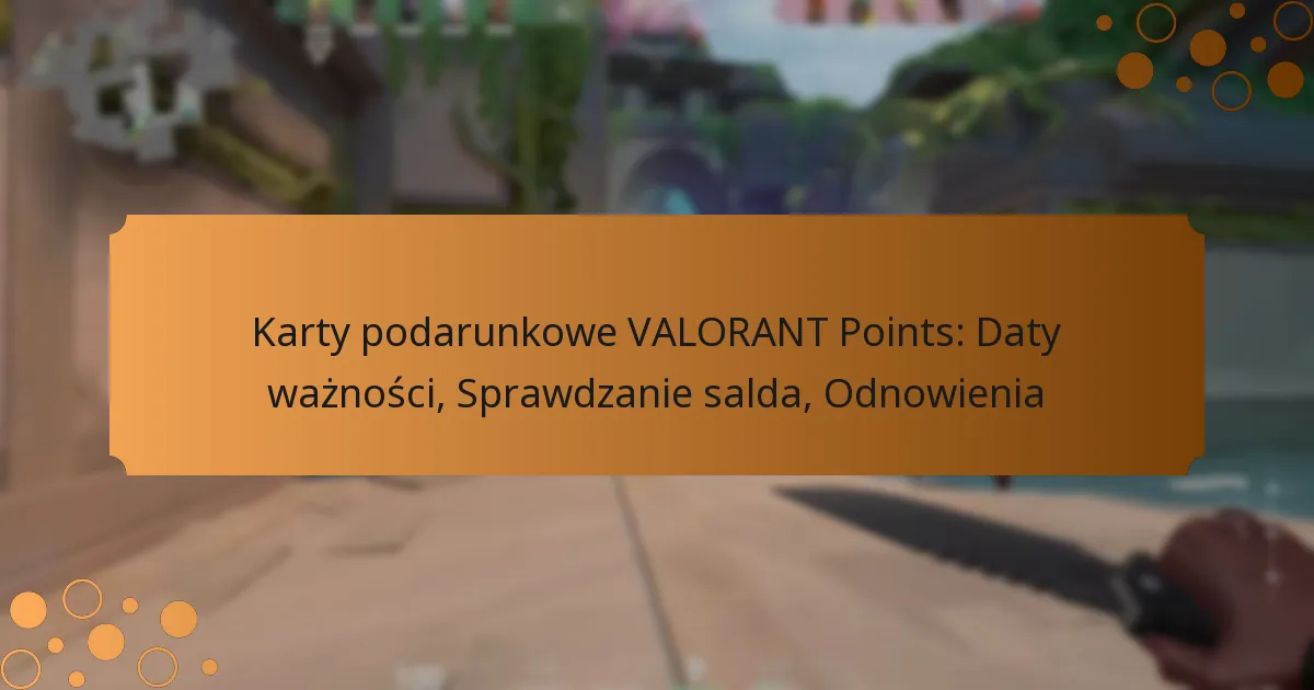 Karty podarunkowe VALORANT Points: Daty ważności, Sprawdzanie salda, Odnowienia