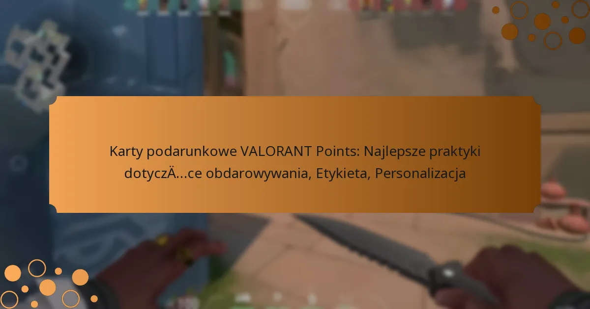 Karty podarunkowe VALORANT Points: Najlepsze praktyki dotyczące obdarowywania, Etykieta, Personalizacja