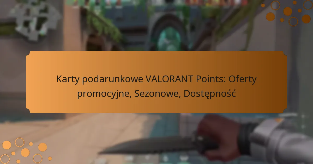 Karty podarunkowe VALORANT Points: Oferty promocyjne, Sezonowe, Dostępność