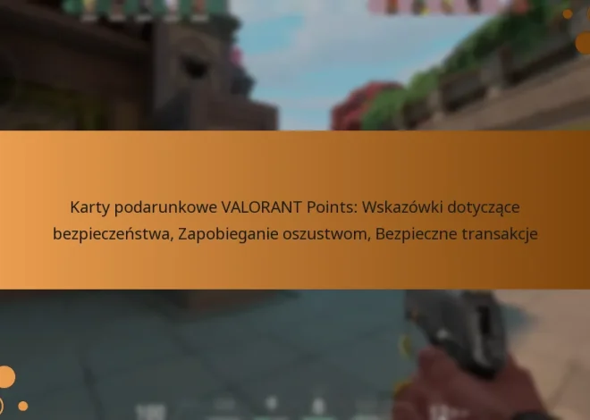 Karty podarunkowe VALORANT Points: Wskazówki dotyczące bezpieczeństwa, Zapobieganie oszustwom, Bezpieczne transakcje