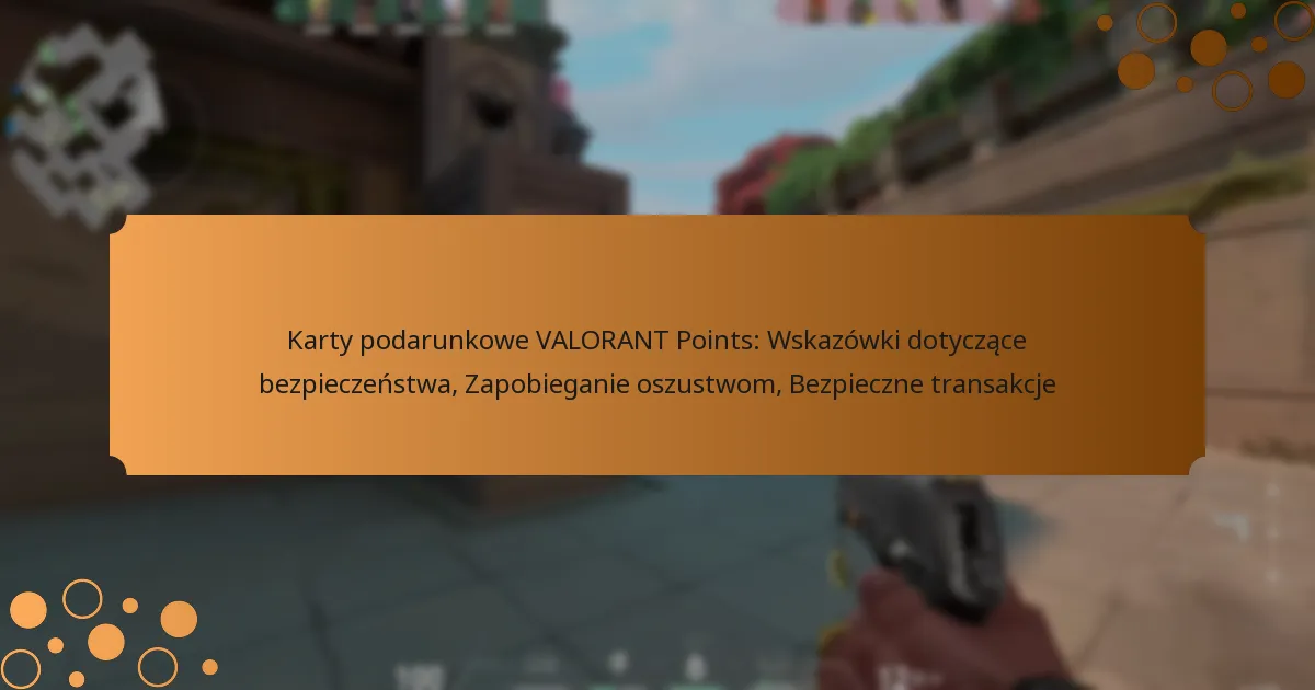 Karty podarunkowe VALORANT Points: Wskazówki dotyczące bezpieczeństwa, Zapobieganie oszustwom, Bezpieczne transakcje