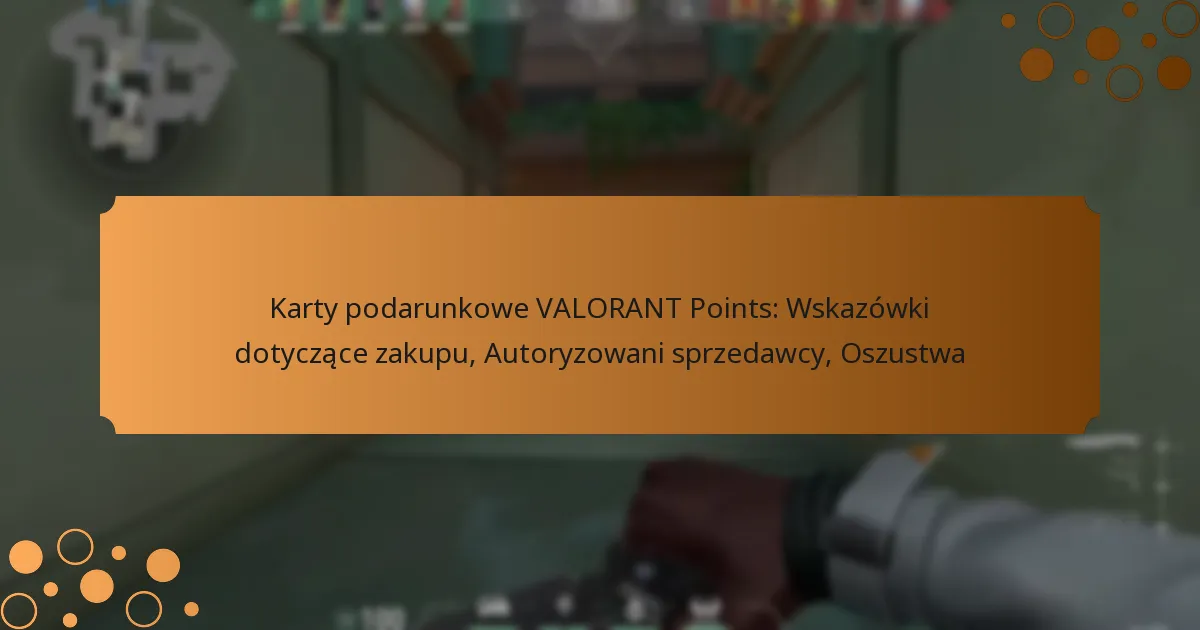 Karty podarunkowe VALORANT Points: Wskazówki dotyczące zakupu, Autoryzowani sprzedawcy, Oszustwa