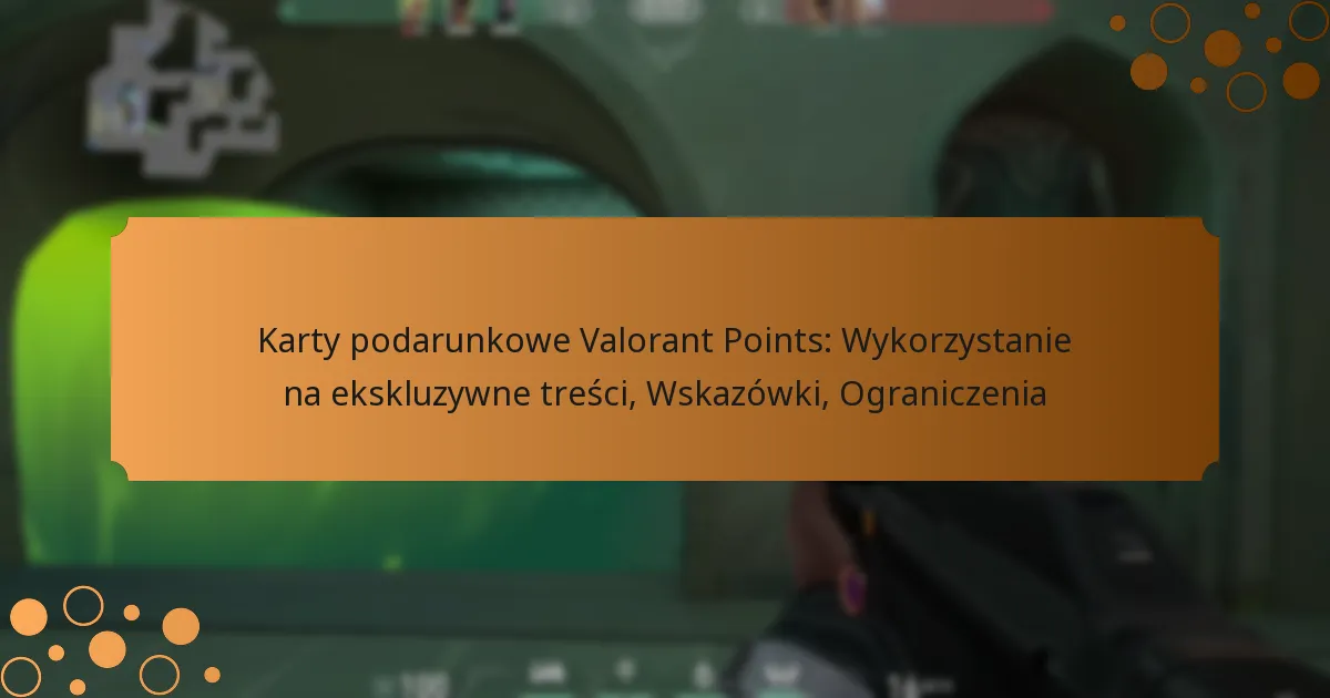 Karty podarunkowe Valorant Points: Wykorzystanie na ekskluzywne treści, Wskazówki, Ograniczenia