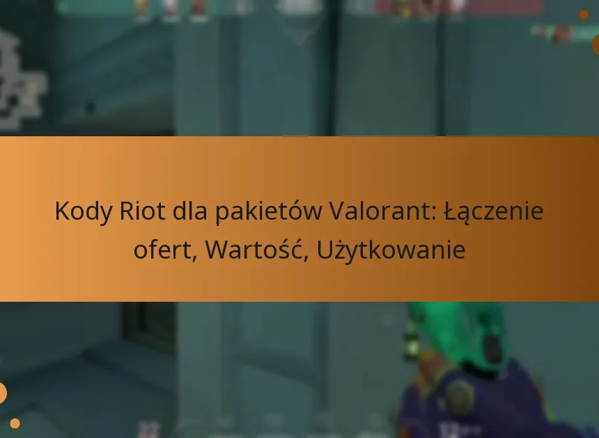 Kody Riot dla pakietów Valorant: Łączenie ofert, Wartość, Użytkowanie