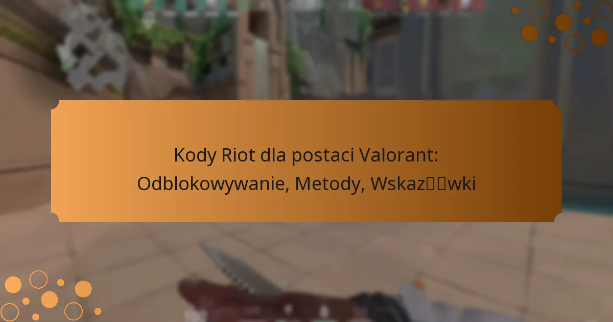 Kody Riot dla postaci Valorant: Odblokowywanie, Metody, Wskazówki