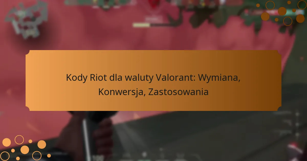 Kody Riot dla waluty Valorant: Wymiana, Konwersja, Zastosowania