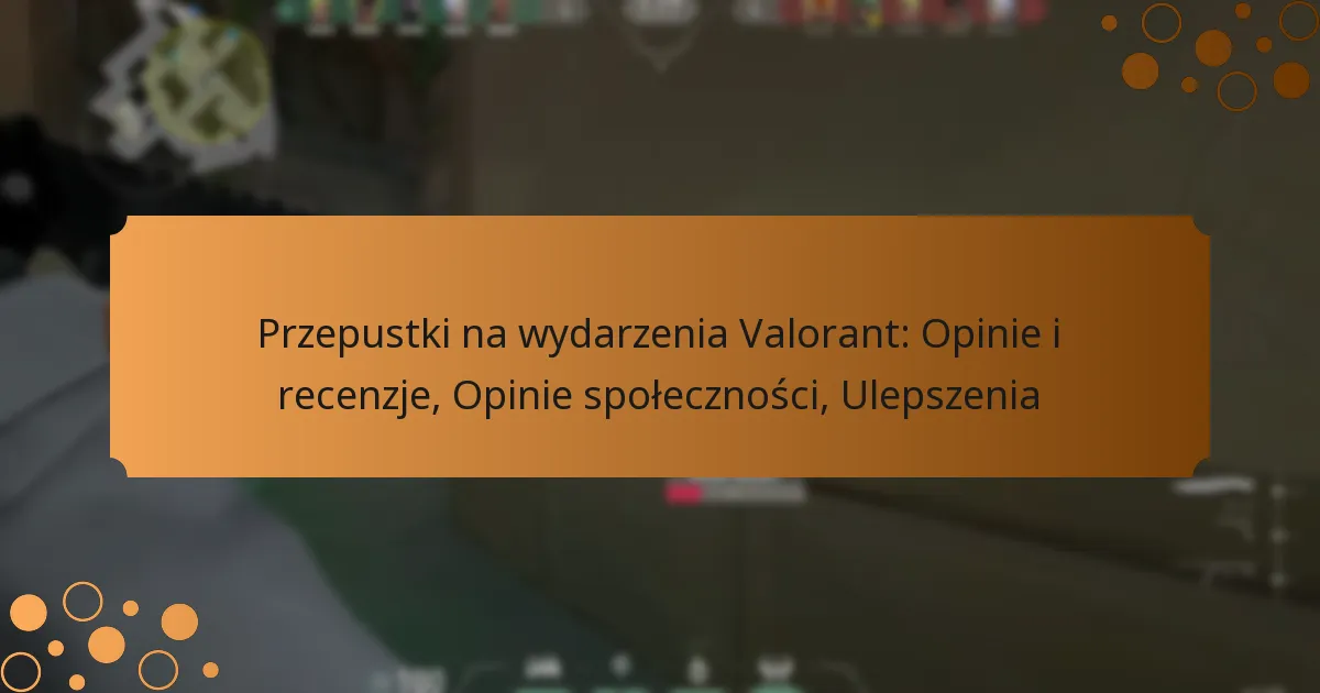 Przepustki na wydarzenia Valorant: Opinie i recenzje, Opinie społeczności, Ulepszenia