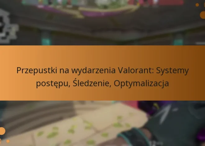 Przepustki na wydarzenia Valorant: Systemy postępu, Śledzenie, Optymalizacja