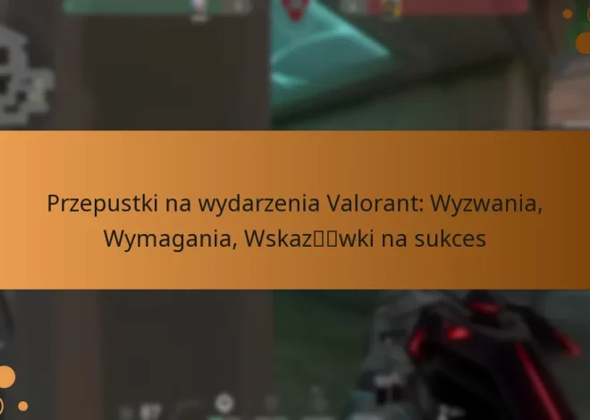 Przepustki na wydarzenia Valorant: Wyzwania, Wymagania, Wskazówki na sukces