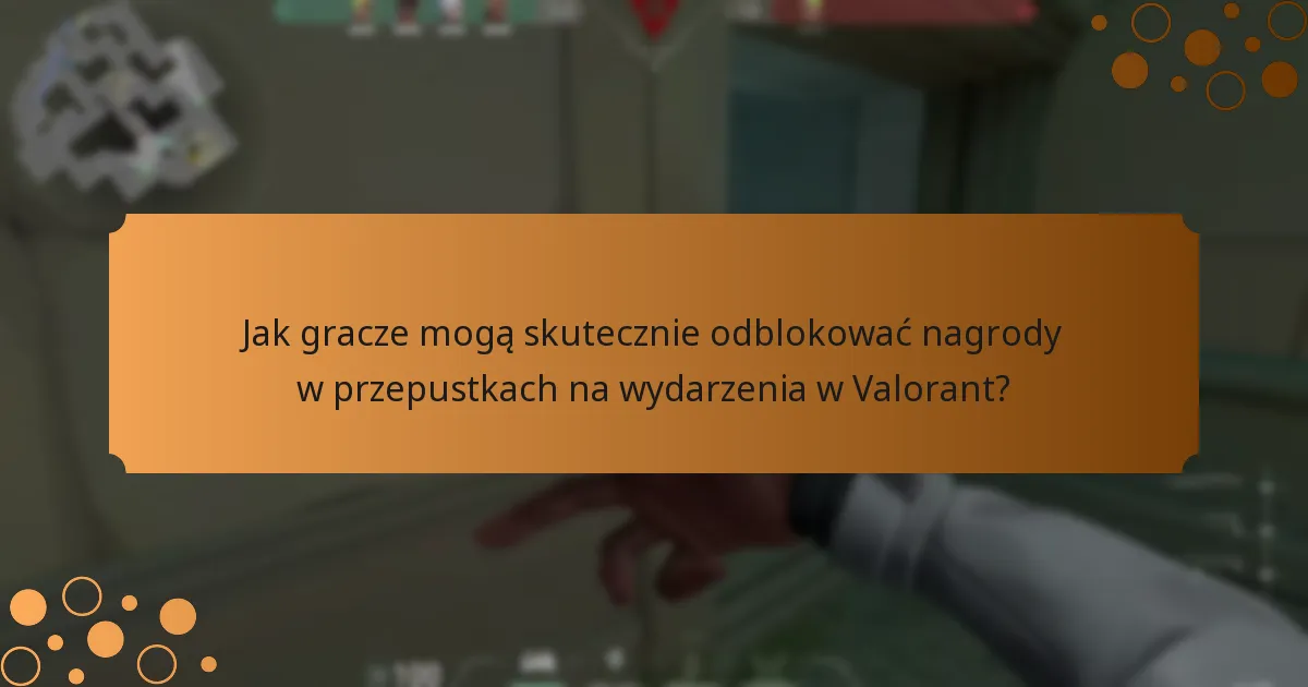 Jakie strategie maksymalizują korzyści z przepustek na wydarzenia w Valorant?