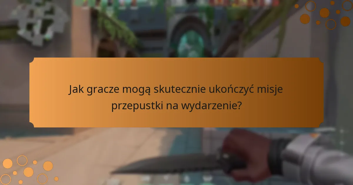 Jak gracze mogą skutecznie ukończyć misje przepustki na wydarzenie?