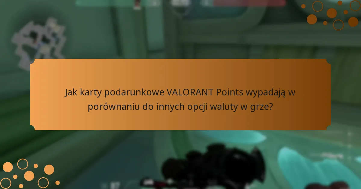 Jak karty podarunkowe VALORANT Points wypadają w porównaniu do innych opcji waluty w grze?