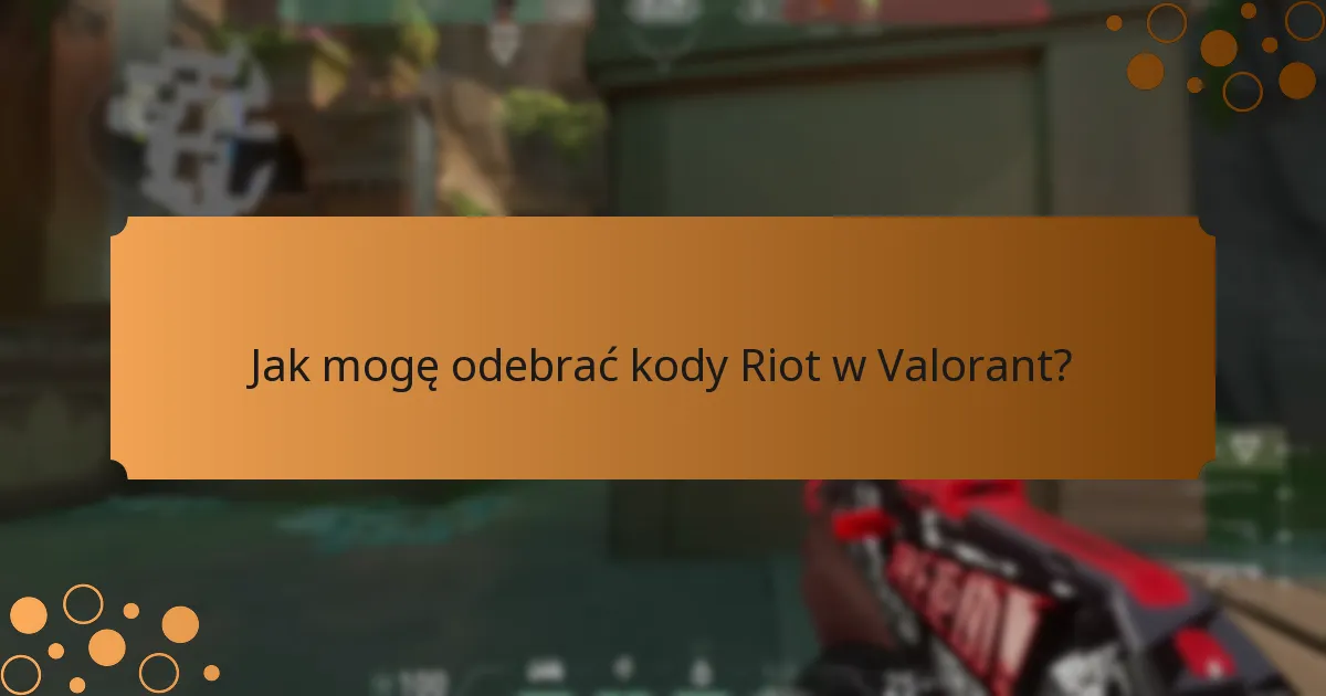 Jak mogę odebrać kody Riot w Valorant?