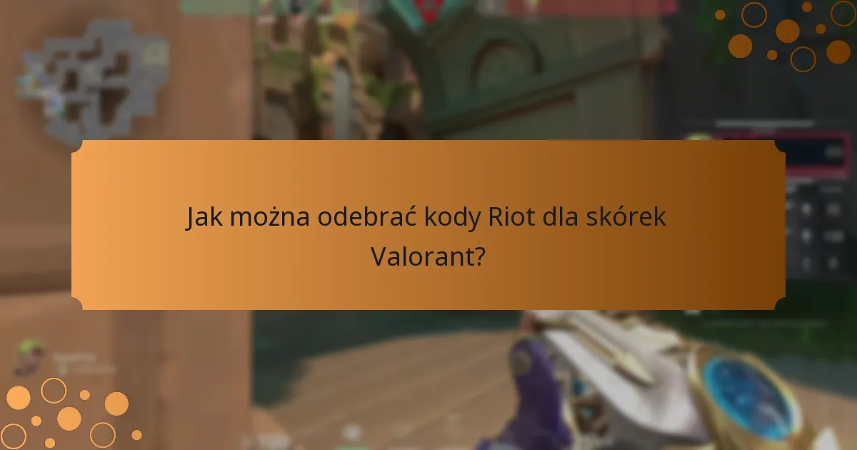 Jak można odebrać kody Riot dla skórek Valorant?