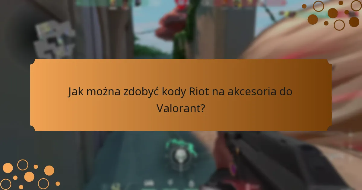 Jak można zdobyć kody Riot na akcesoria do Valorant?