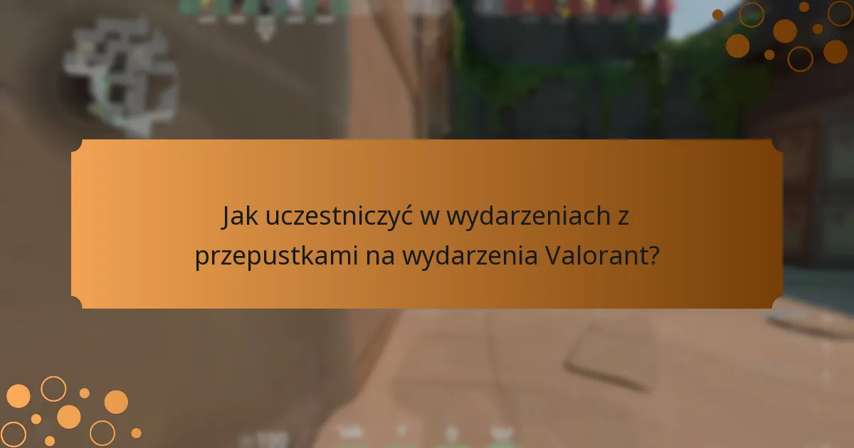 Jak uczestniczyć w wydarzeniach z przepustkami na wydarzenia Valorant?