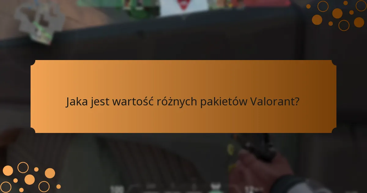 Jaka jest wartość różnych pakietów Valorant?