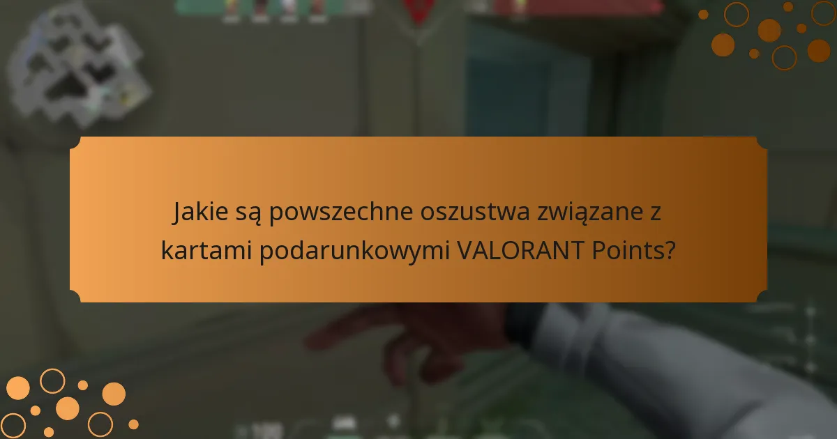 Jakie są powszechne oszustwa związane z kartami podarunkowymi VALORANT Points?
