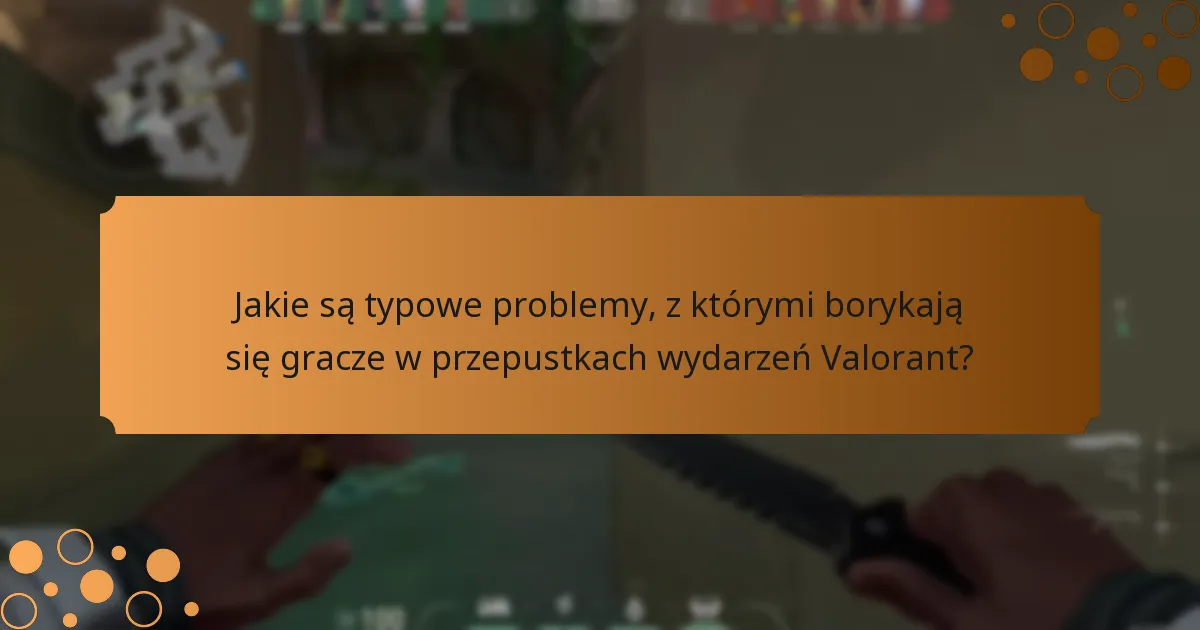 Jakie są typowe problemy, z którymi borykają się gracze w przepustkach wydarzeń Valorant?