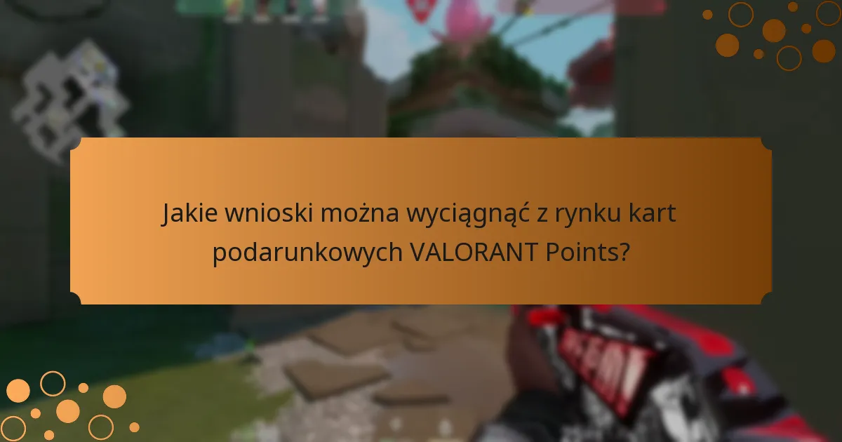 Jakie wnioski można wyciągnąć z rynku kart podarunkowych VALORANT Points?